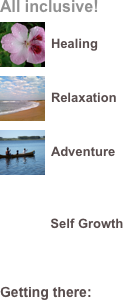 

All inclusive!
￼
Healing
￼
Relaxation

￼
Adventure 



              Self Growth



Getting there:
