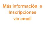 Más información  e
Inscripciones 
via email