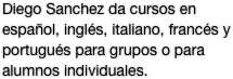 Diego Sanchez da cursos en español, inglés, italiano, francés y portugués para grupos o para alumnos individuales.