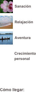


￼
Sanación
￼
Relajación

￼
Aventura 


              Crecimiento
              personal





Cómo llegar:
