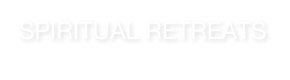 SPIRITUAL RETREATS