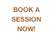 BOOK A SESSION NOW!